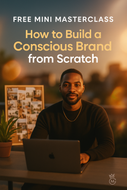 Mini Masterclass: How to Build a Conscious Brand from Scratch (Video + Bonus Guide)